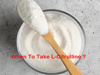 When To Take L-Citrulline Powder?